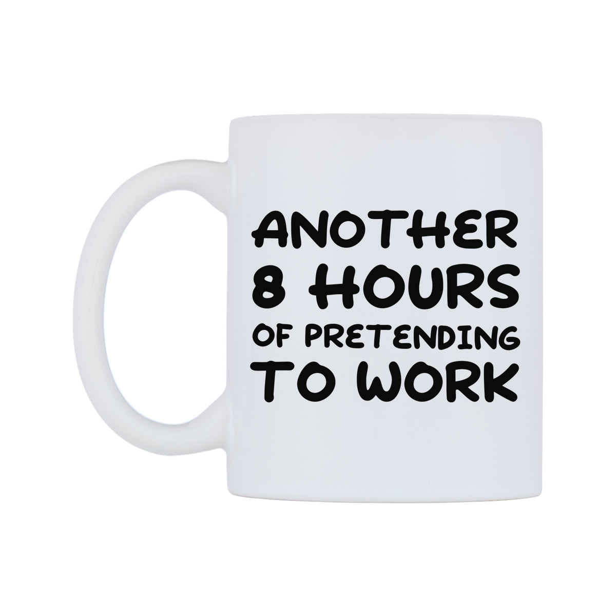 Another 8 Hours of Pretending to work Mug — white 11oz gloss mug, right side, on a white background