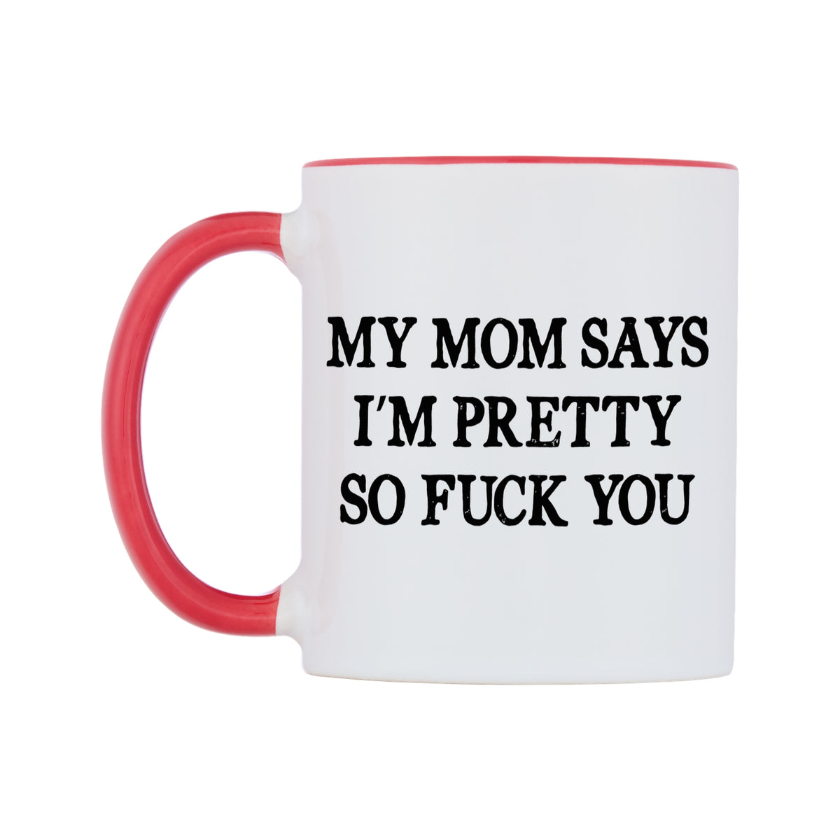 My Mom Says I'm Pretty So F**K You Mug — white 11oz gloss mug with a red inside and handle, right side, on a white background