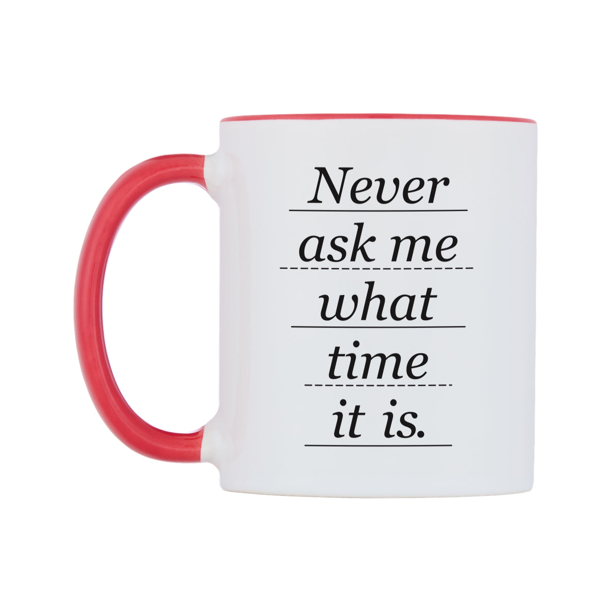 Never ask me what time it is. Mug — white 11oz gloss mug with a red inside and handle, right side, on a white background