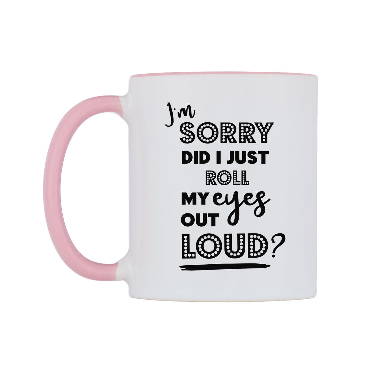 I'm Sorry Did I Just Roll my Eyes Out Loud? Mug — white 11oz gloss mug with a pink inside and handle, right side, on a white background