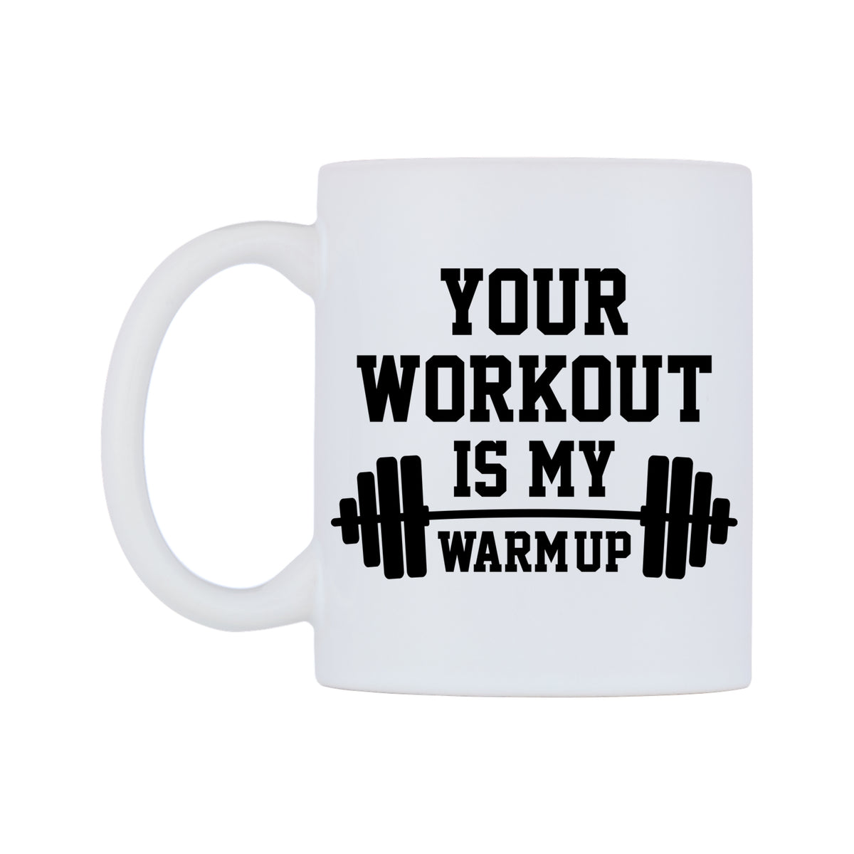 Your Workout Is My Warm Up Mug — white 11oz gloss mug, right side, on a white background