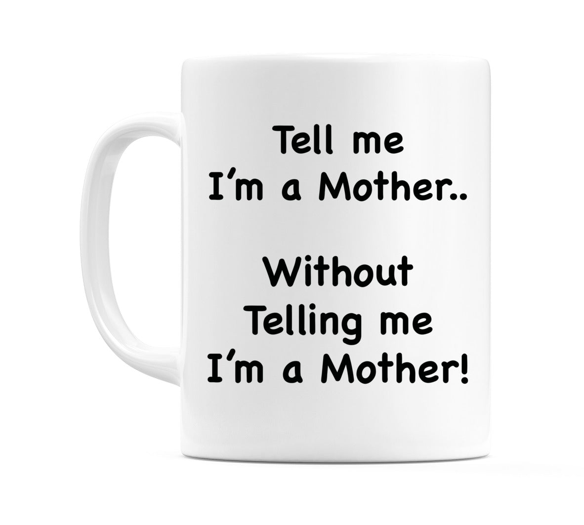 Tell me I'm a Mother.. Without Telling me I'm a Mother! Mug