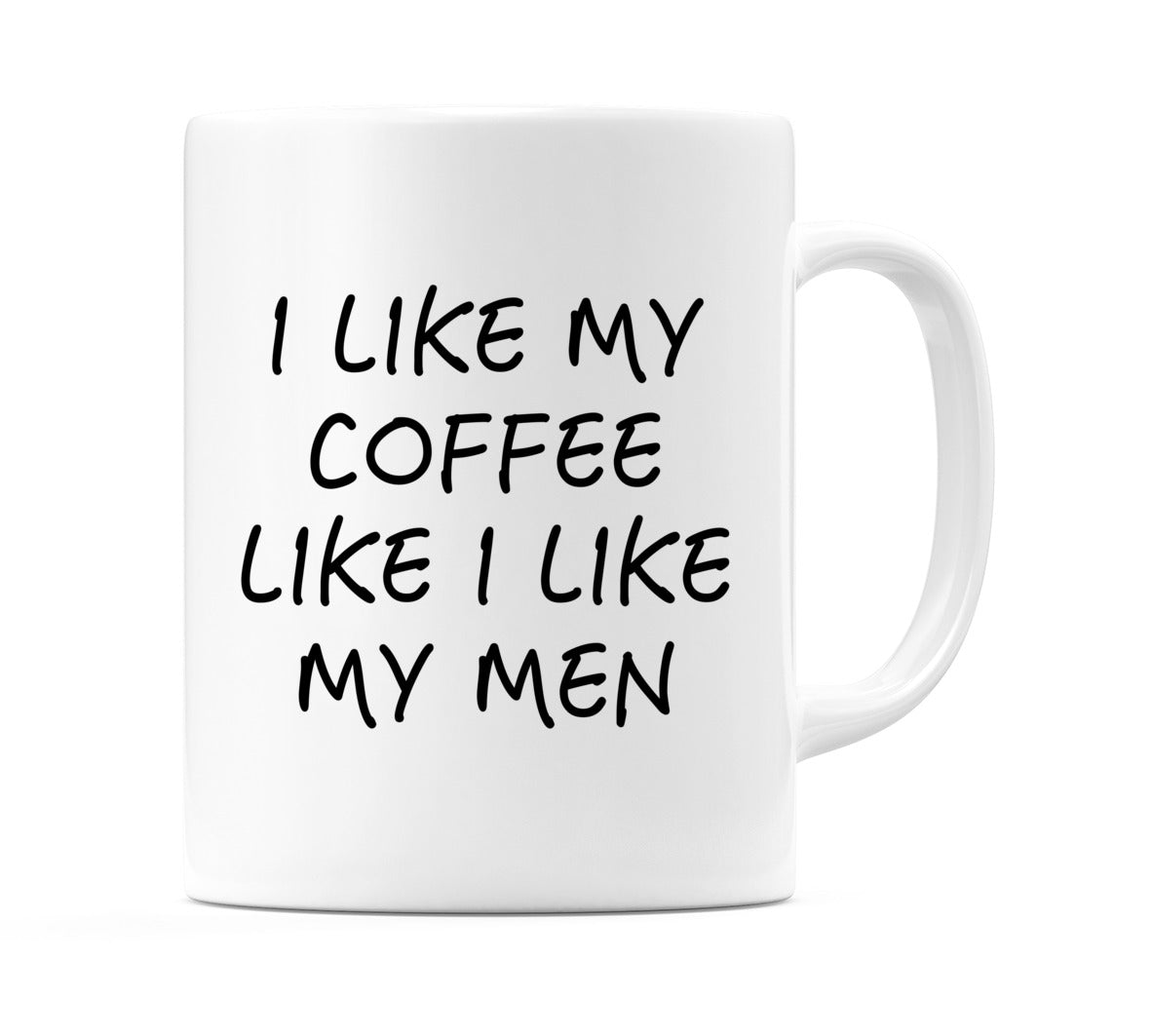 I like My Coffee Like I Like My Men Mug
