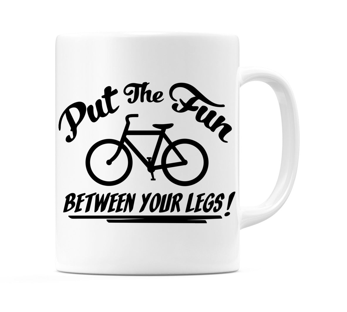 Put The Fun Between Your Legs! (Bicycle) Mug