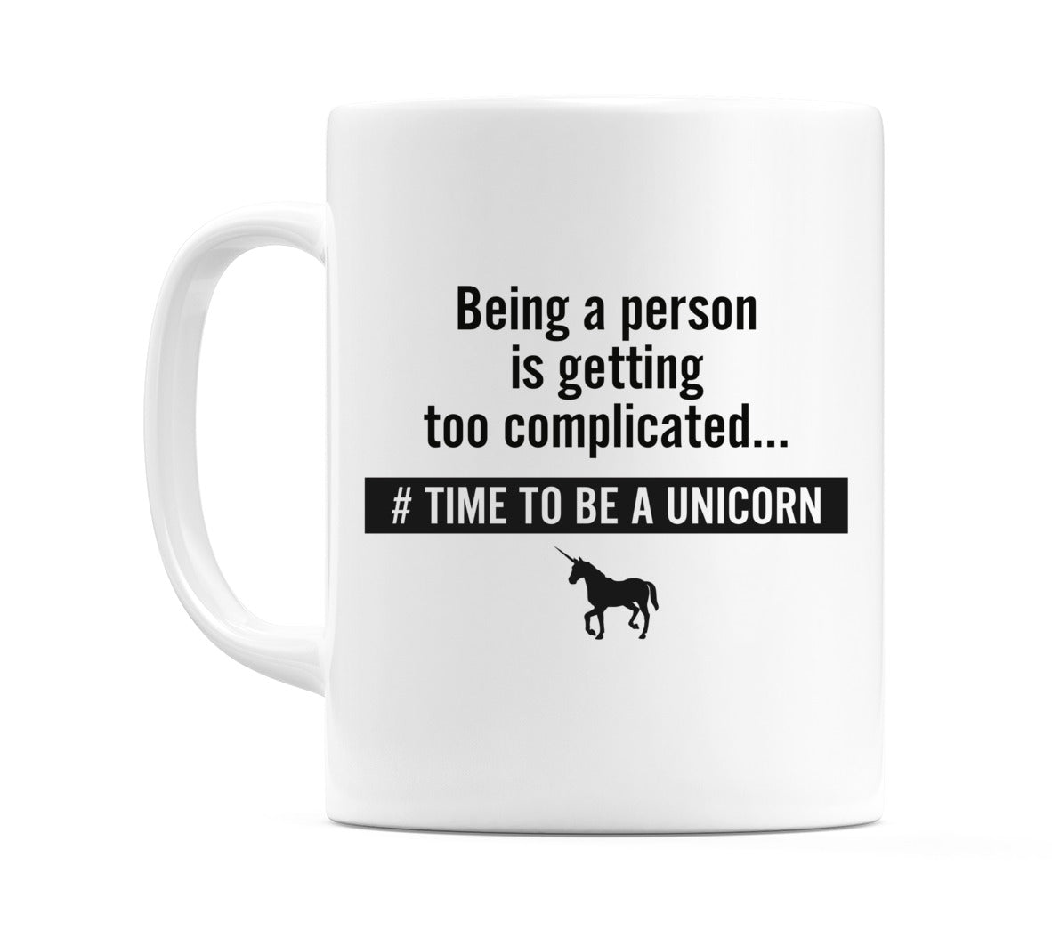 Being A Person Is Getting Too Complicated... #Time To Be A Unicorn Mug