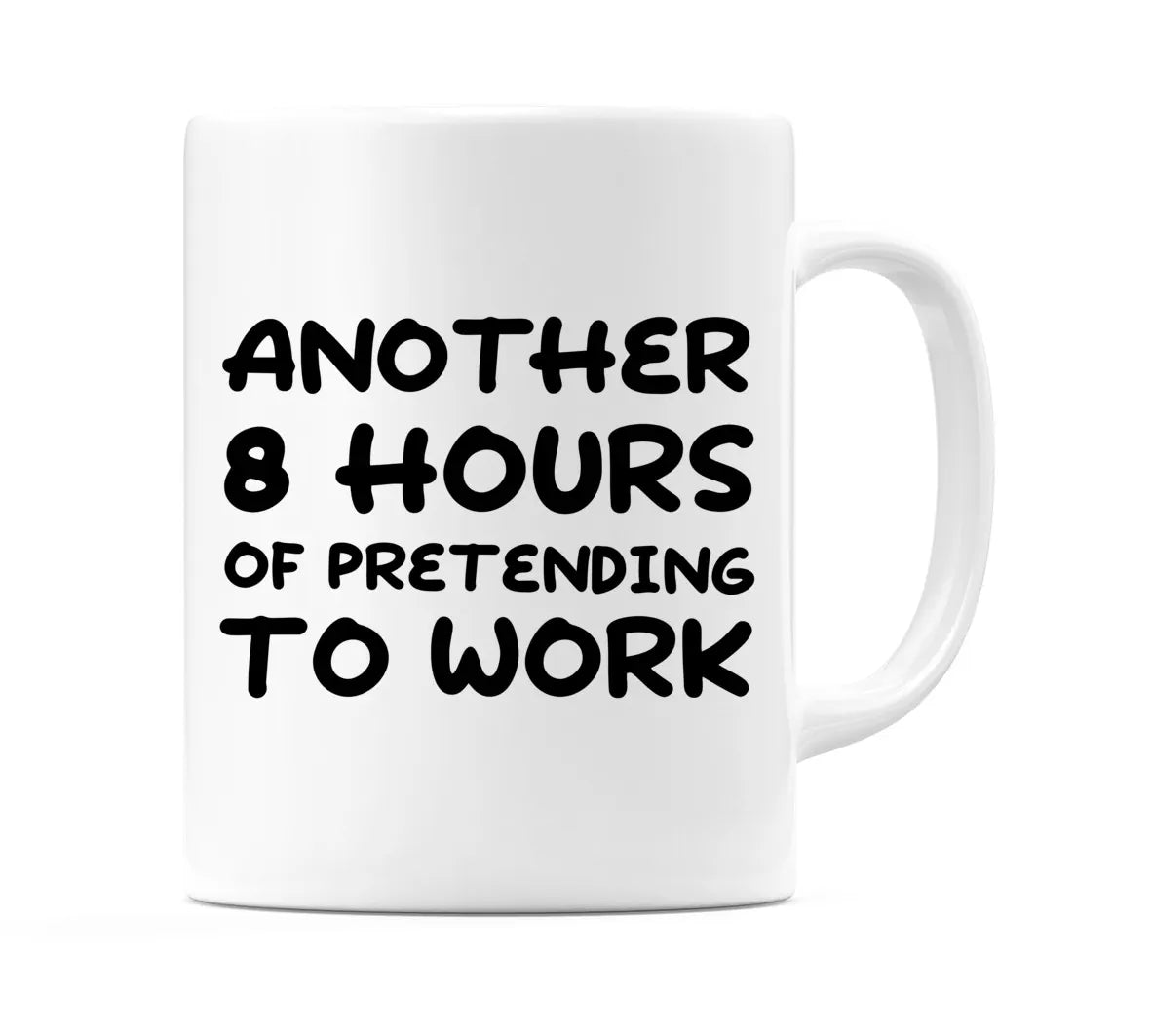 Another 8 Hours of Pretending to work Mug