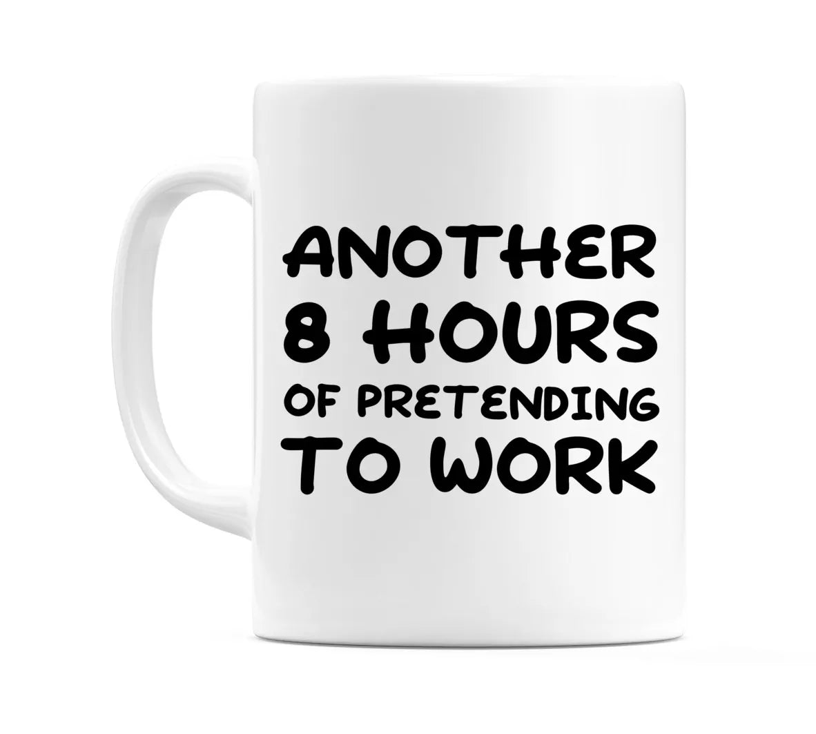Another 8 Hours of Pretending to work Mug