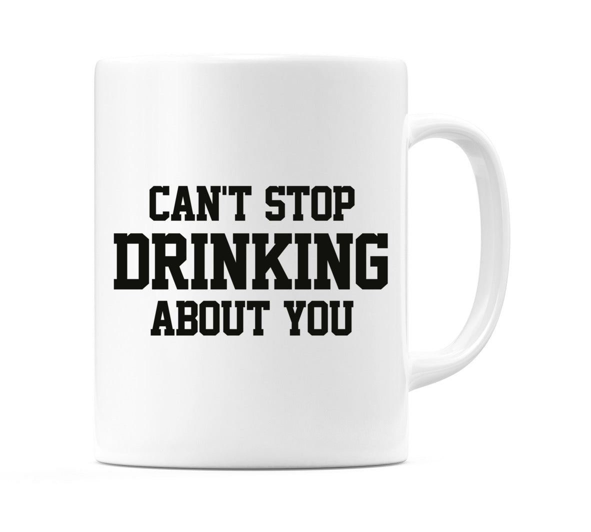 Can't Stop Drinking About You Mug