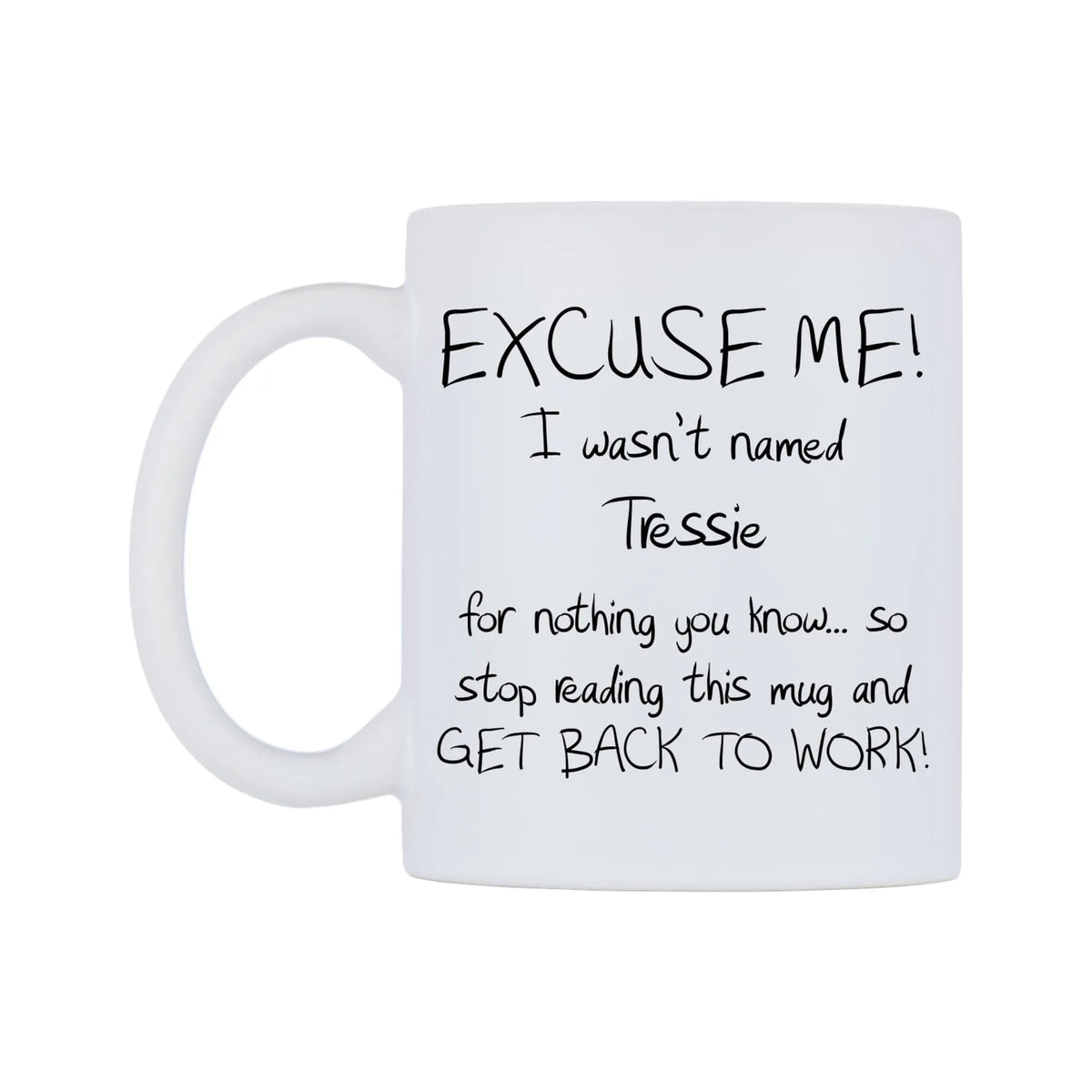 EXCUSE ME! I wasn't named Tressie for nothing you know.. Mug — white 11oz gloss mug, right side, on a white background