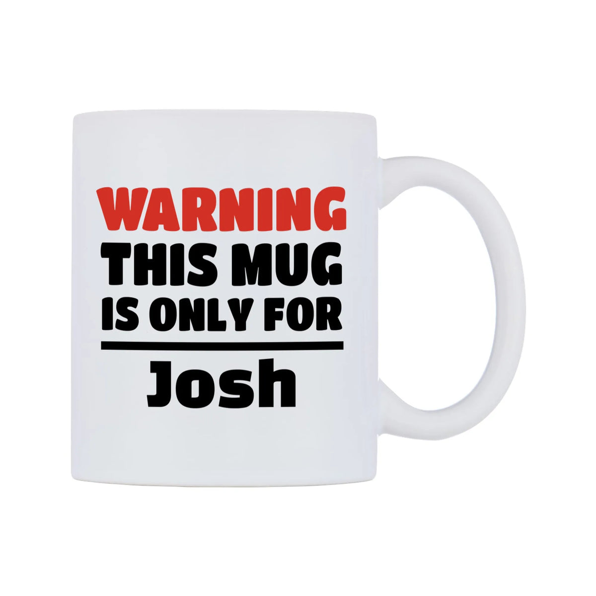 Warning This Mug is ONLY for Josh Mug — white 11oz gloss mug, left side, on a white background