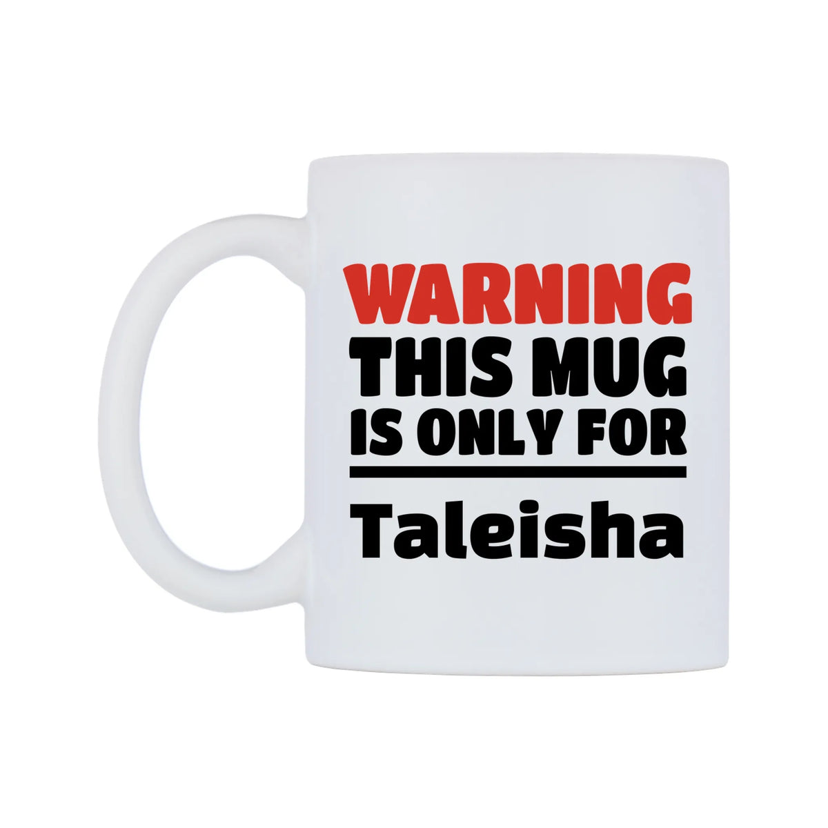 Warning This Mug is ONLY for Taleisha Mug — white 11oz gloss mug, right side, on a white background