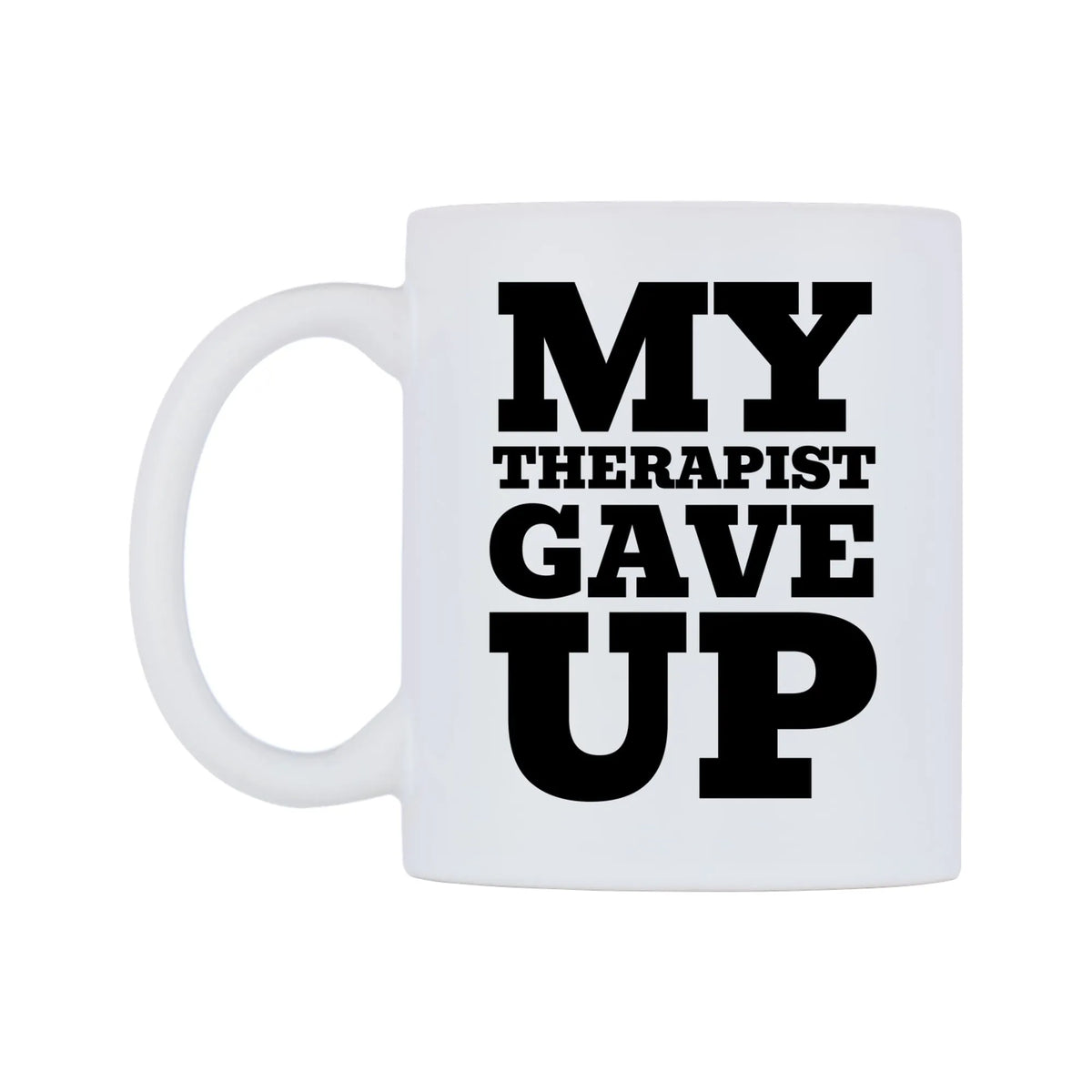 My Therapist Gave Up Mug — white 11oz gloss mug, right side, on a white background
