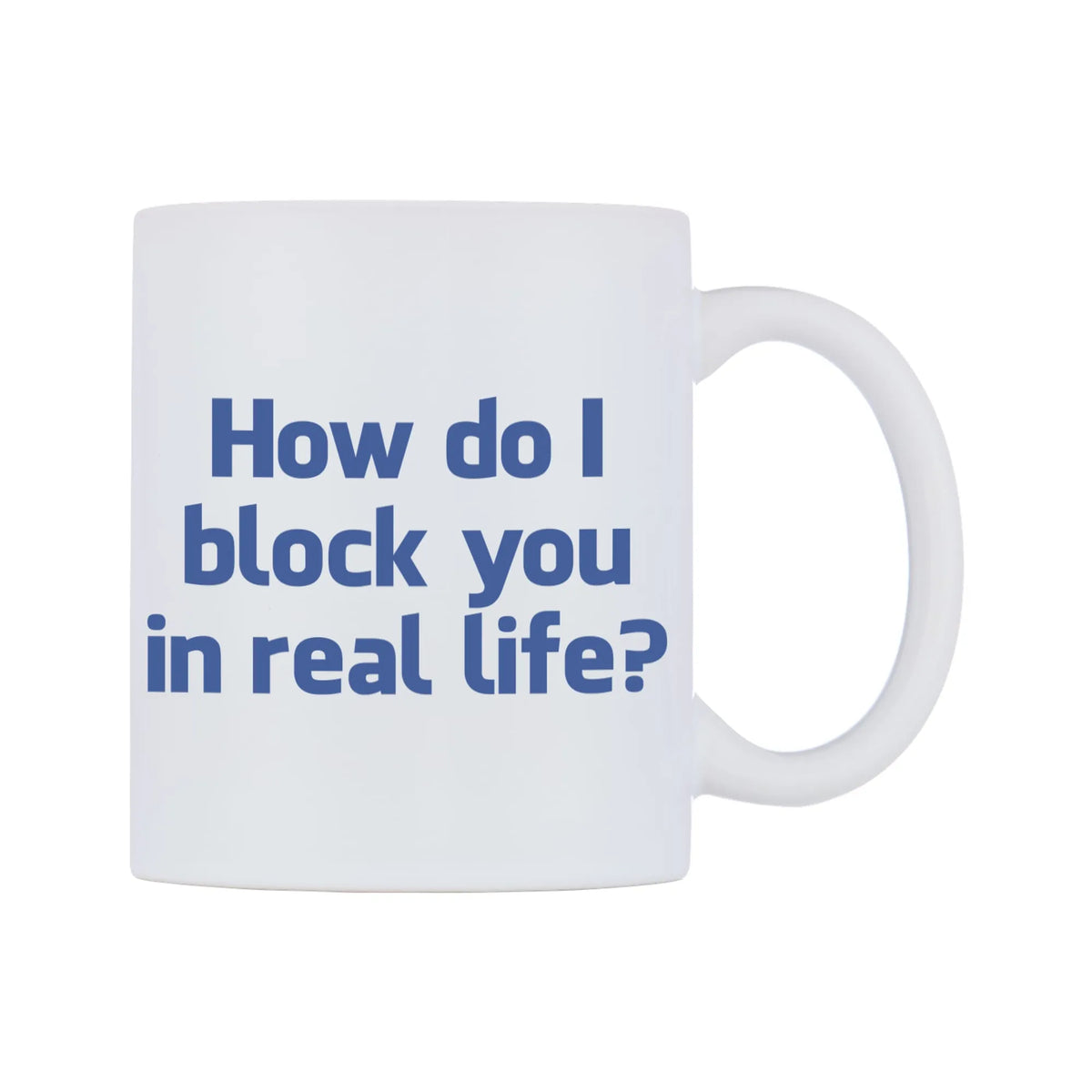 How do I block you in real life? Mug — white 11oz gloss mug, left side, on a white background