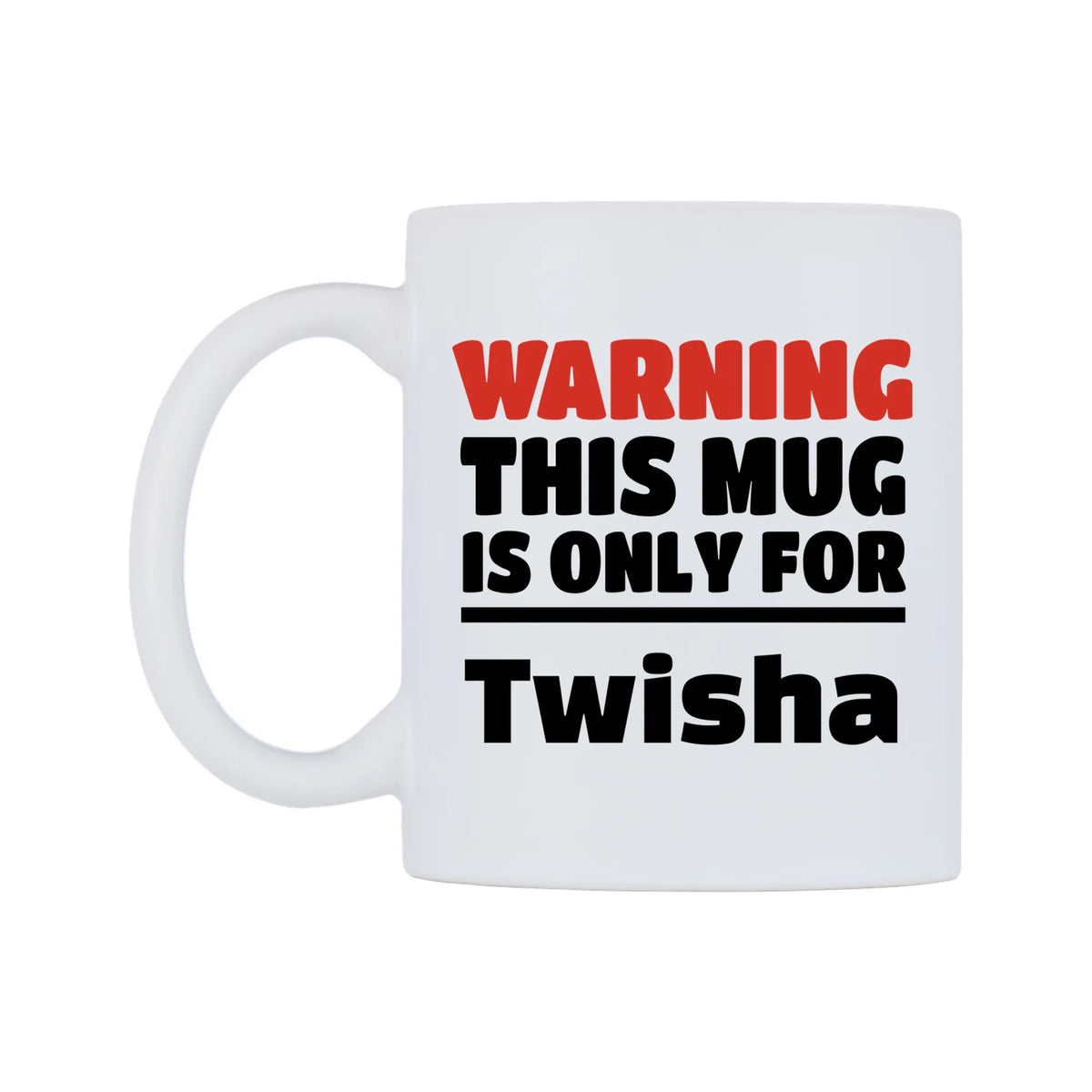 Warning This Mug is ONLY for Twisha Mug — white 11oz gloss mug, right side, on a white background