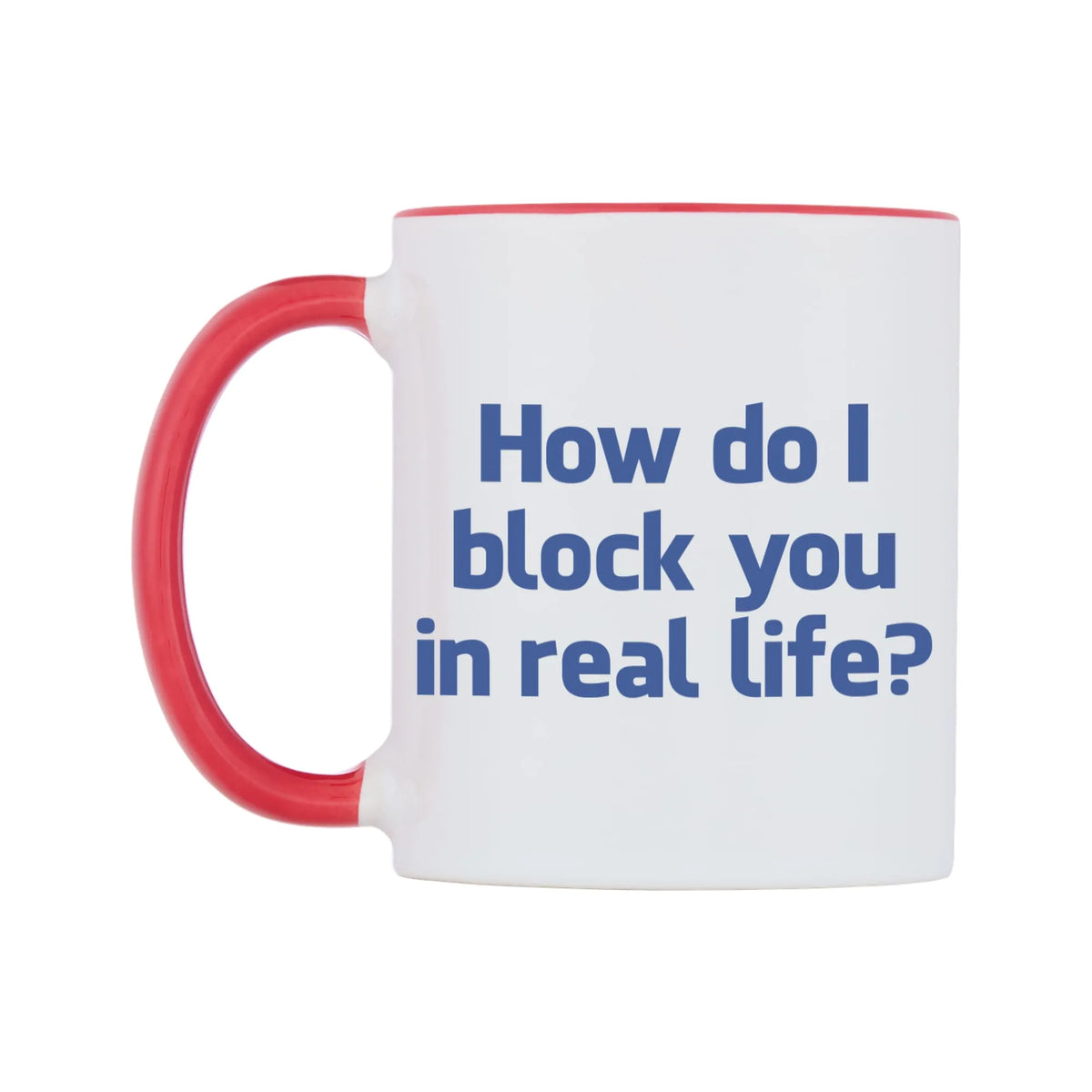 How do I block you in real life? Mug — white 11oz gloss mug with a red inside and handle, right side, on a white background
