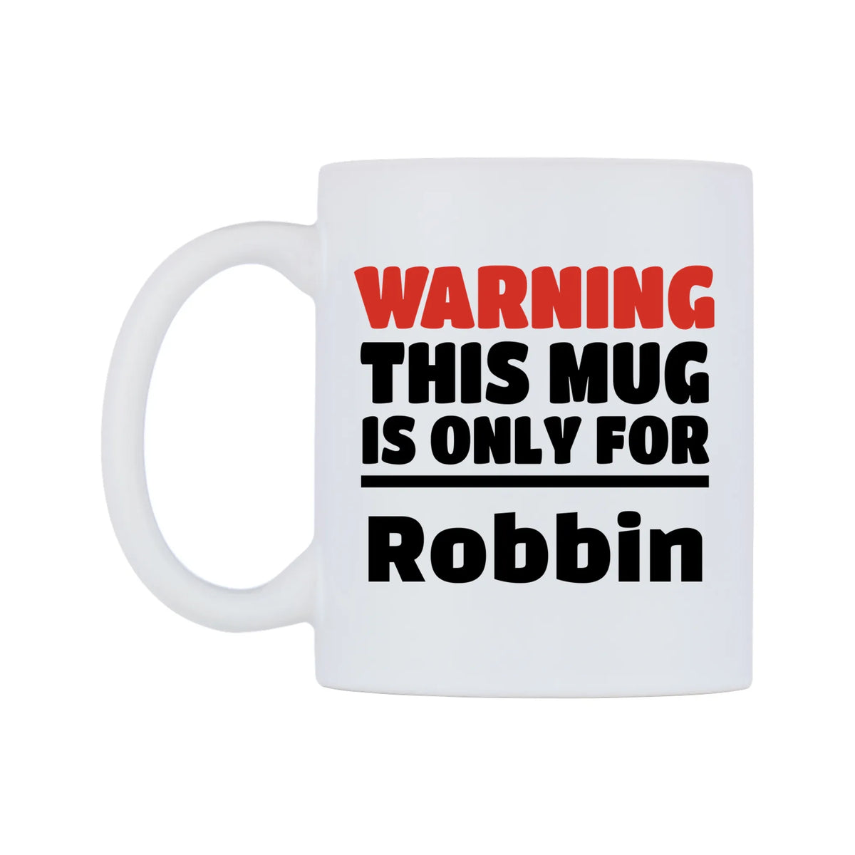 Warning This Mug is ONLY for Robbin Mug — white 11oz gloss mug, right side, on a white background