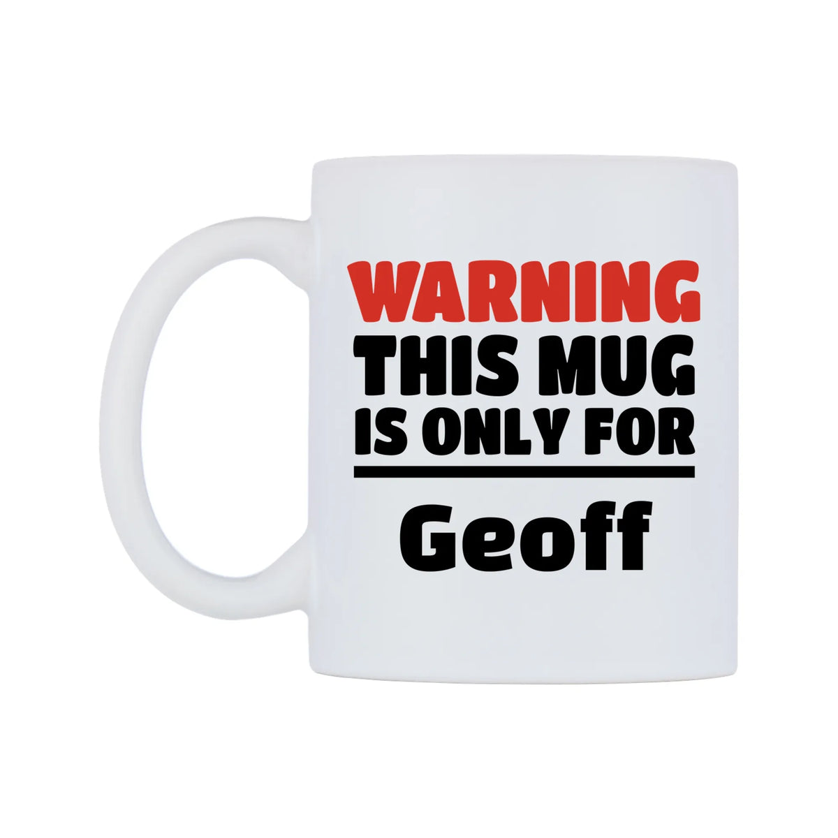 Warning This Mug is ONLY for Geoff Mug — white 11oz gloss mug, right side, on a white background