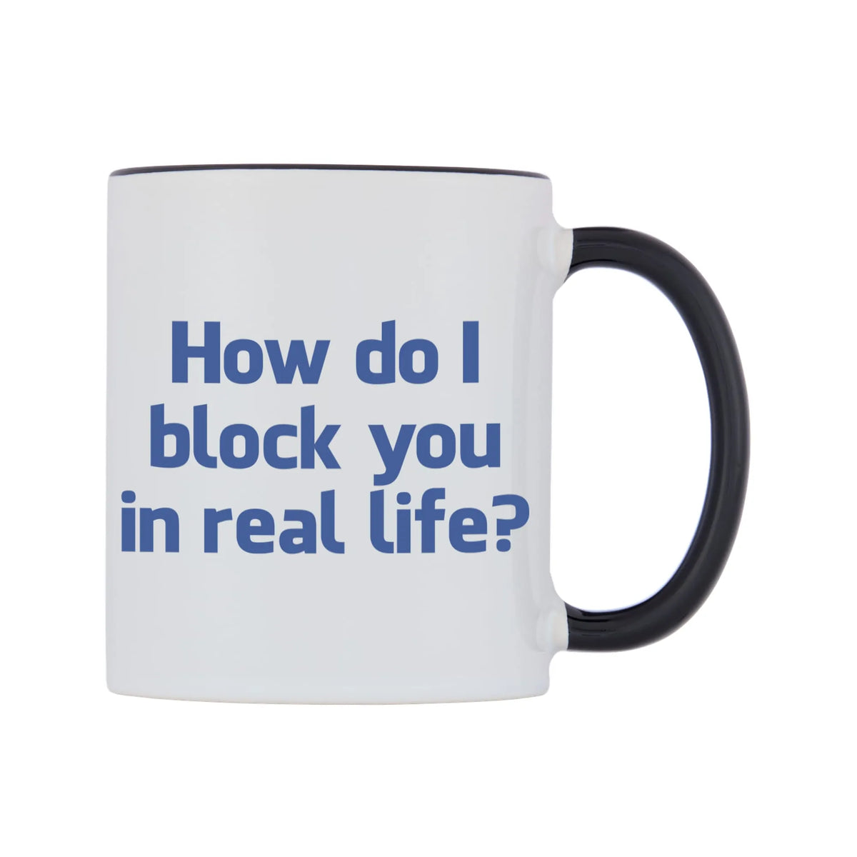 How do I block you in real life? Mug — white 11oz gloss mug with a black inside and handle, left side, on a white background