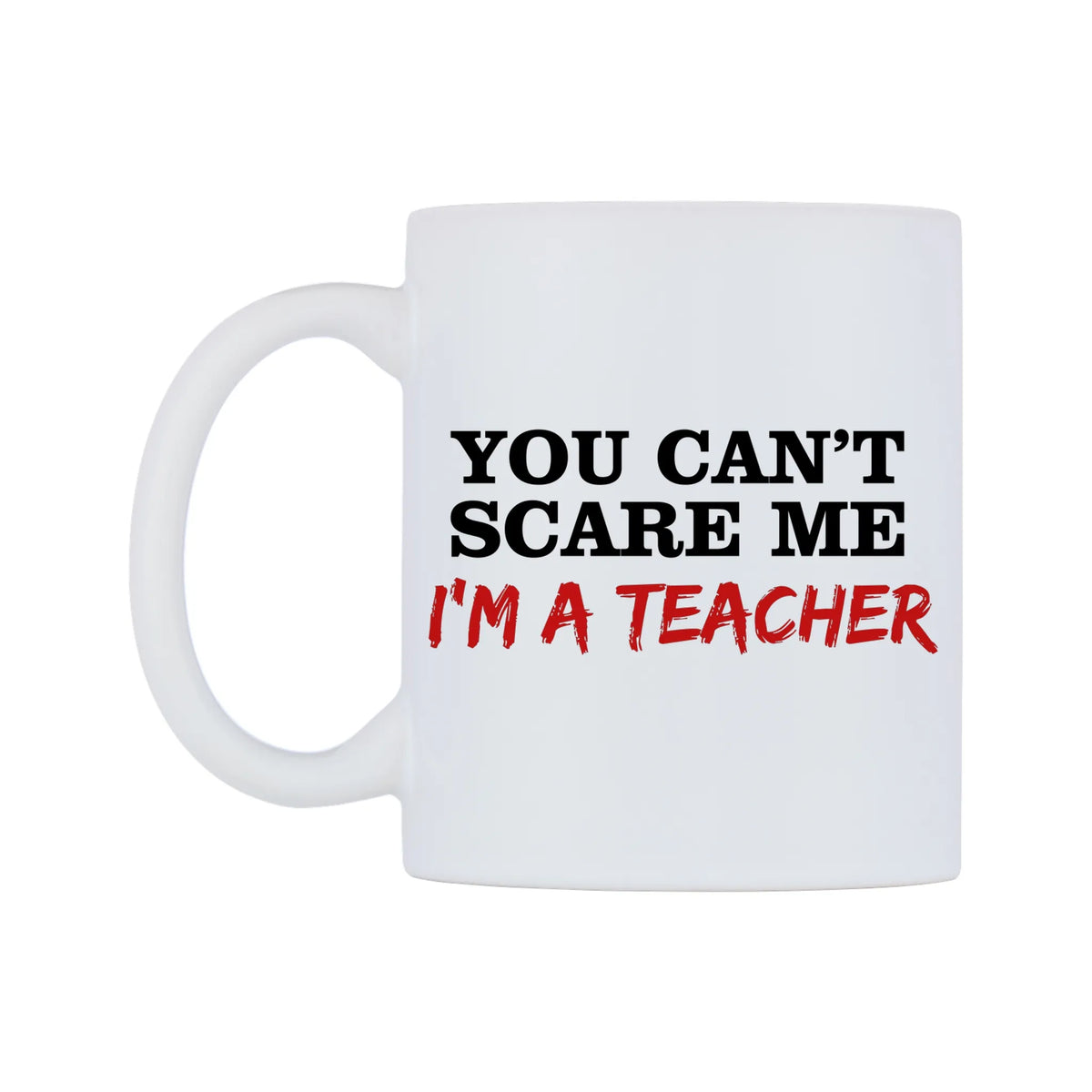 You Can't Scare Me I'm a Teacher Mug — white 11oz gloss mug, right side, on a white background