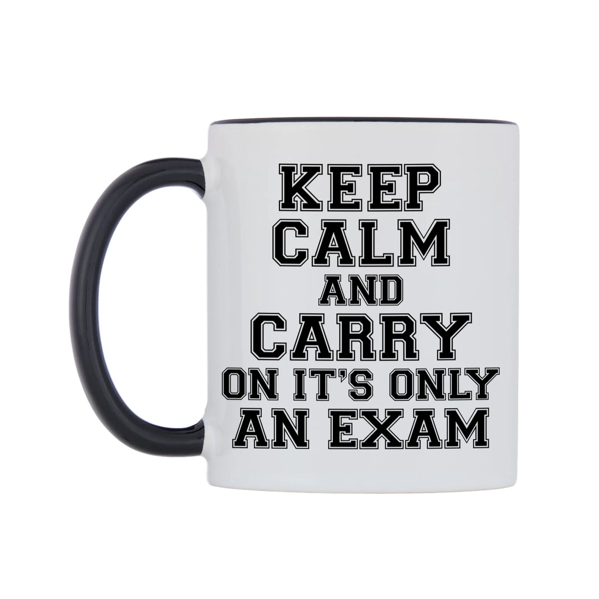 Keep Calm and Carry On It's only an Exam Mug — white 11oz gloss mug with a black inside and handle, right side, on a white background