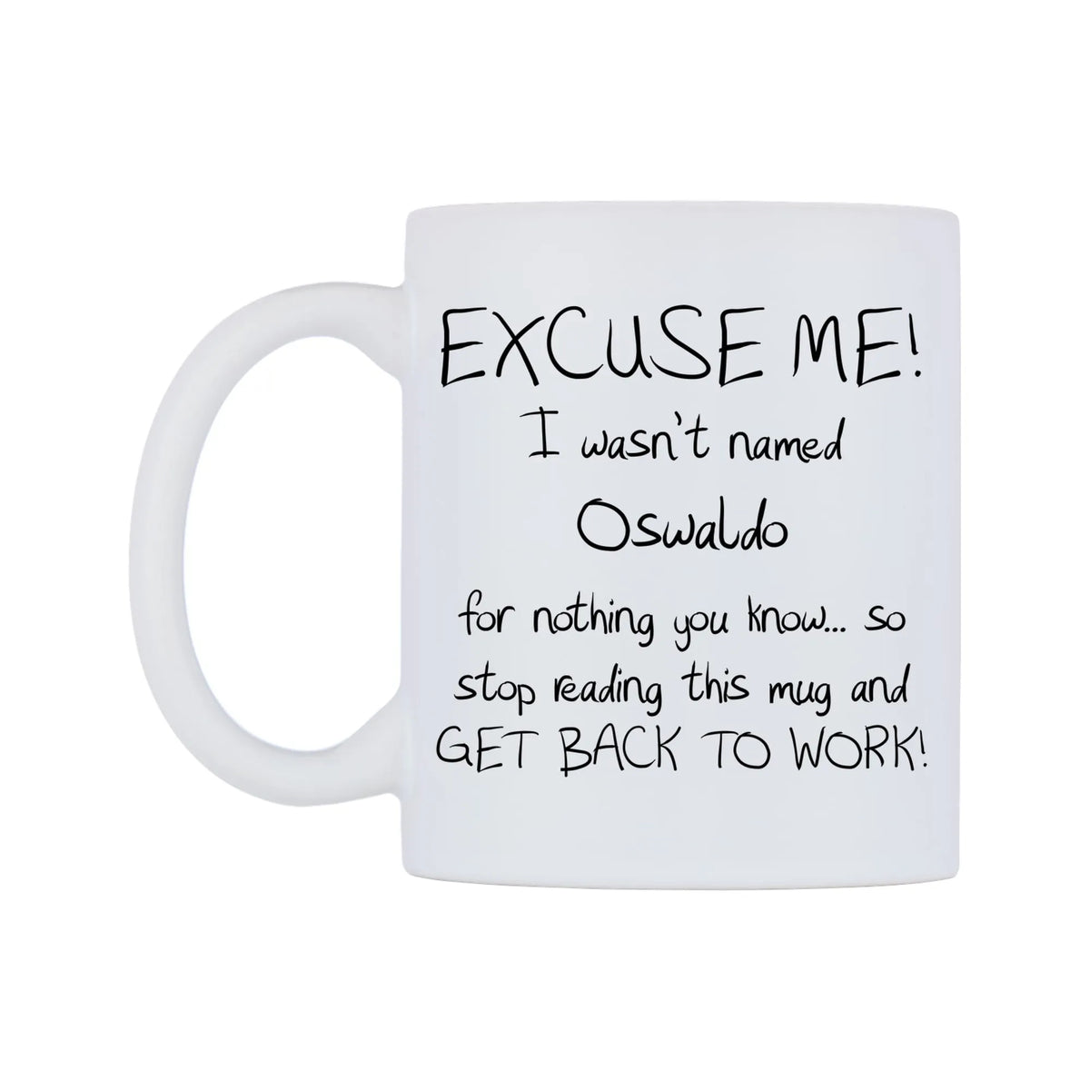 EXCUSE ME! I wasn't named Oswaldo for nothing you know.. Mug — white 11oz gloss mug, right side, on a white background