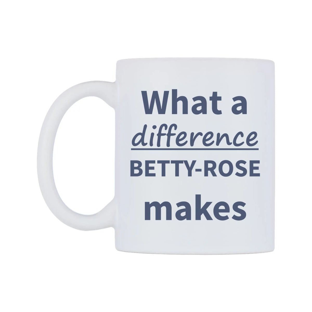 What a difference BETTY-ROSE makes Mug — mug, right side, on a white background