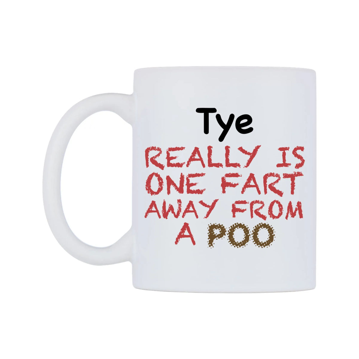 Tye Really is ONE Fart Away from A Poo Mug — mug, right side, on a white background