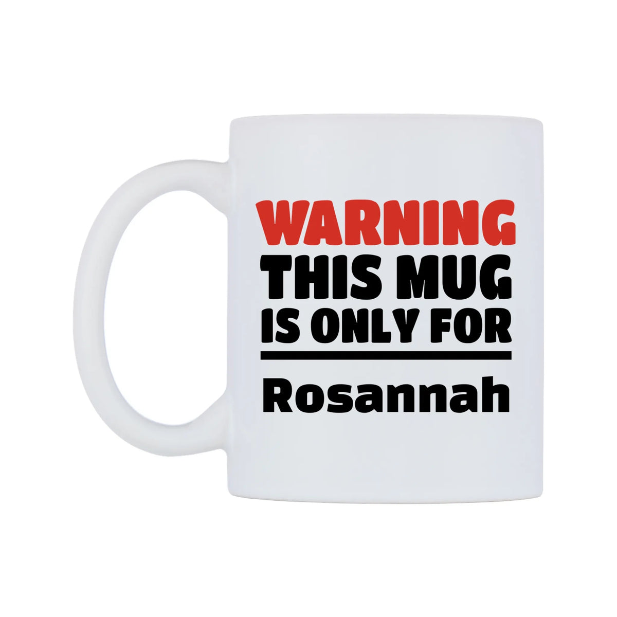 Warning This Mug is ONLY for Rosannah Mug — white 11oz gloss mug, right side, on a white background