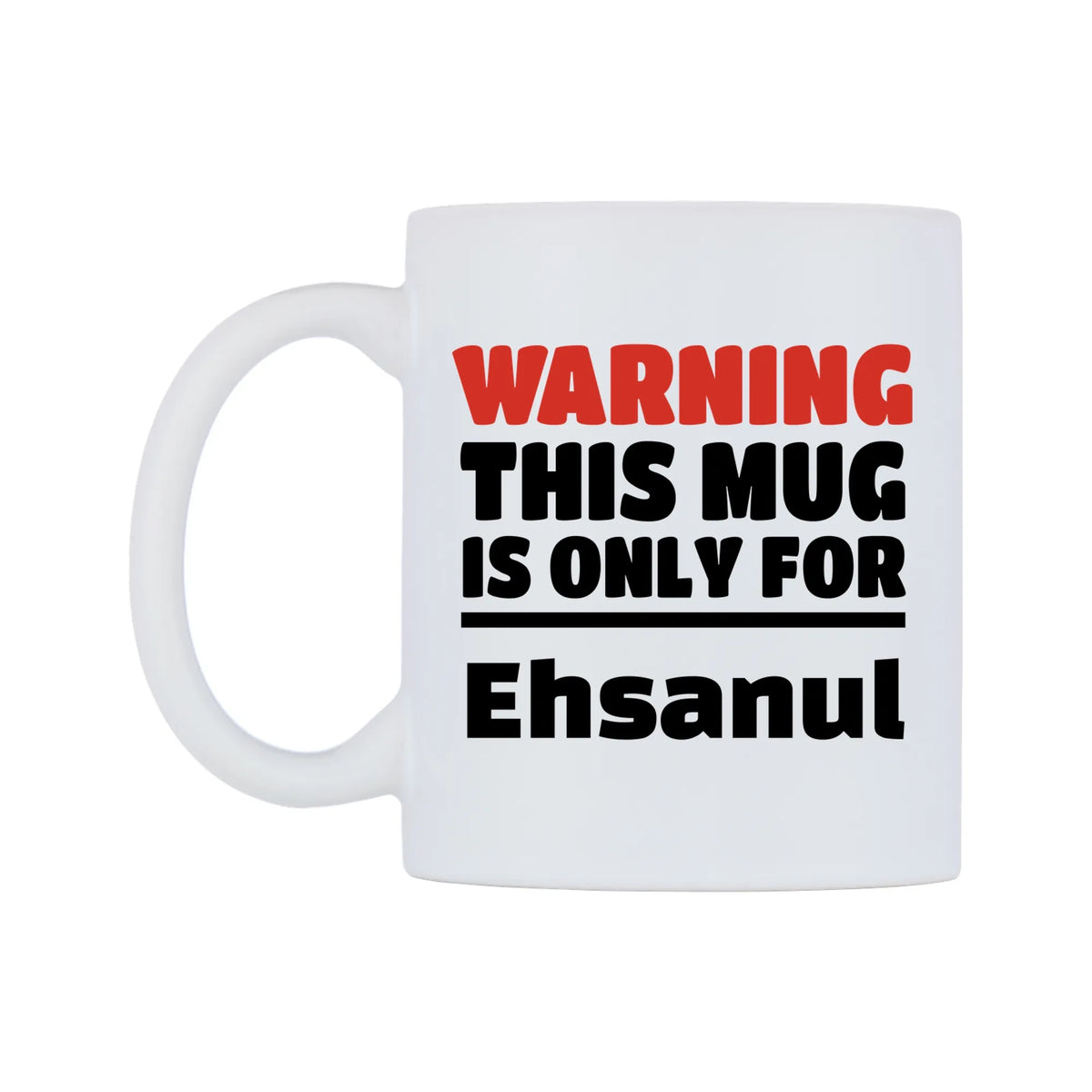 Warning This Mug is ONLY for Ehsanul Mug — white 11oz gloss mug, right side, on a white background
