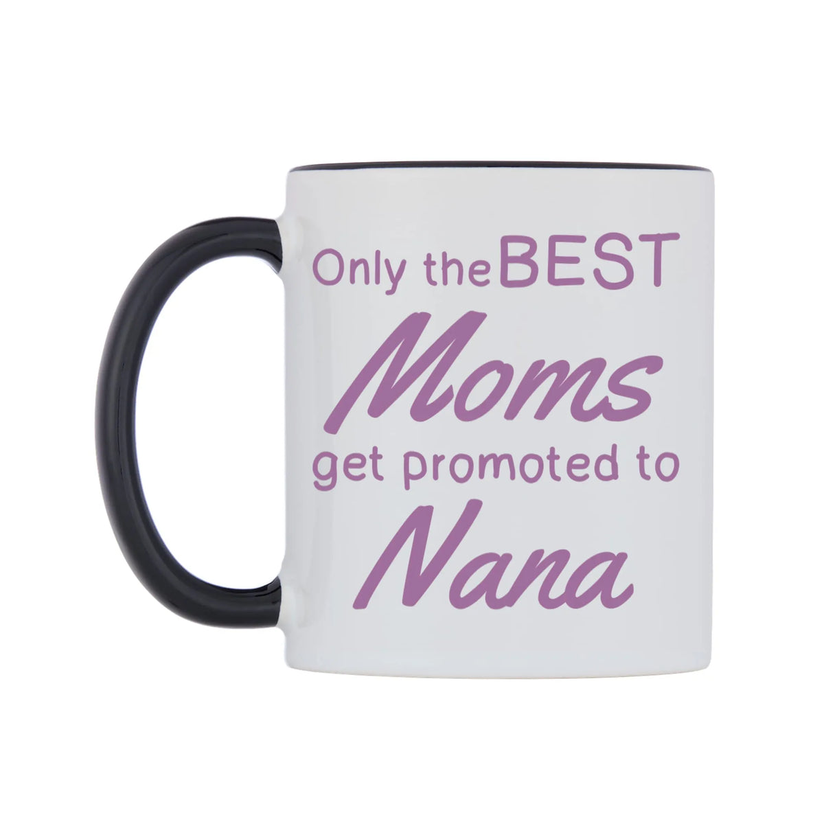 Only the BEST Moms get promoted to Nana Mug — white 11oz gloss mug with a black inside and handle, right side, on a white background