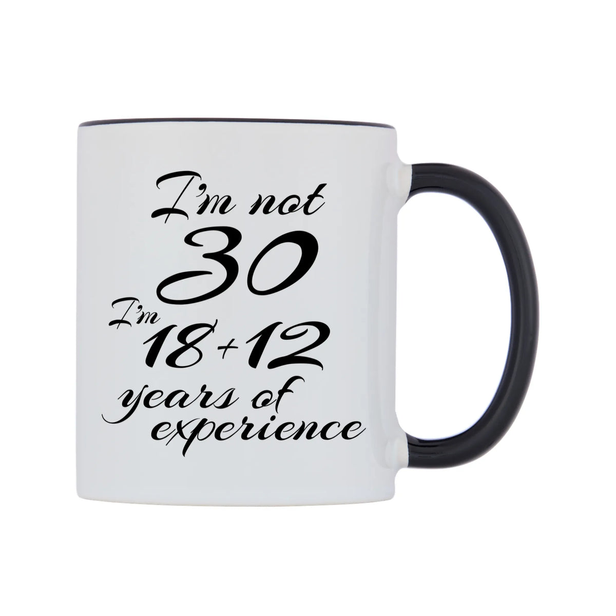 I'm not 30 I'm 18 + 12. years of experience Mug — white 11oz gloss mug with a black inside and handle, left side, on a white background