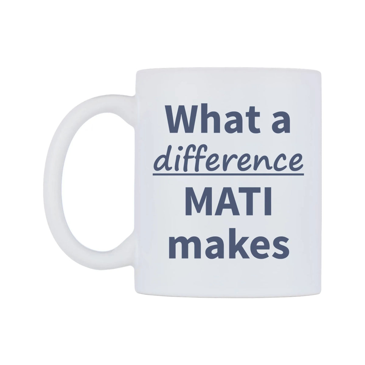 What a difference MATI makes Mug — mug, right side, on a white background