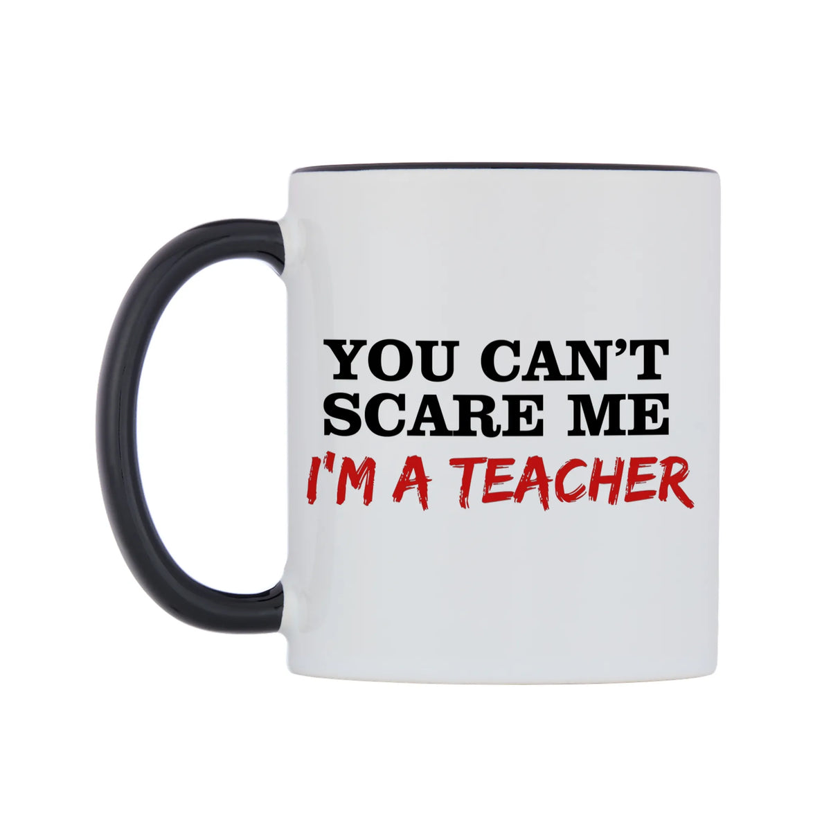 You Can't Scare Me I'm a Teacher Mug — white 11oz gloss mug with a black inside and handle, right side, on a white background