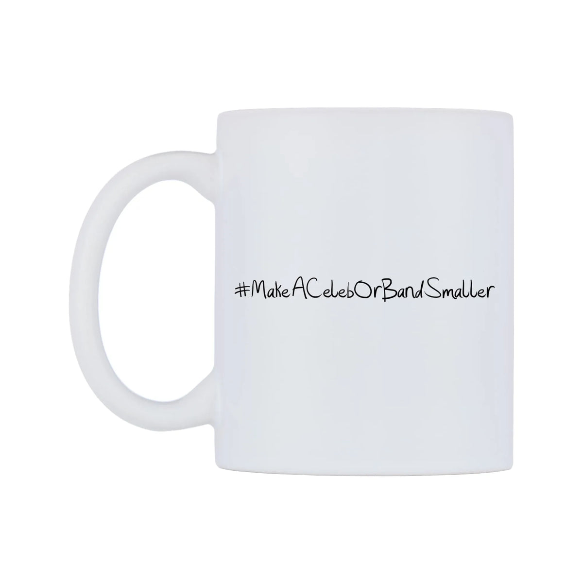 MakeACelebOrBandSmaller Mug — mug, right side, on a white background