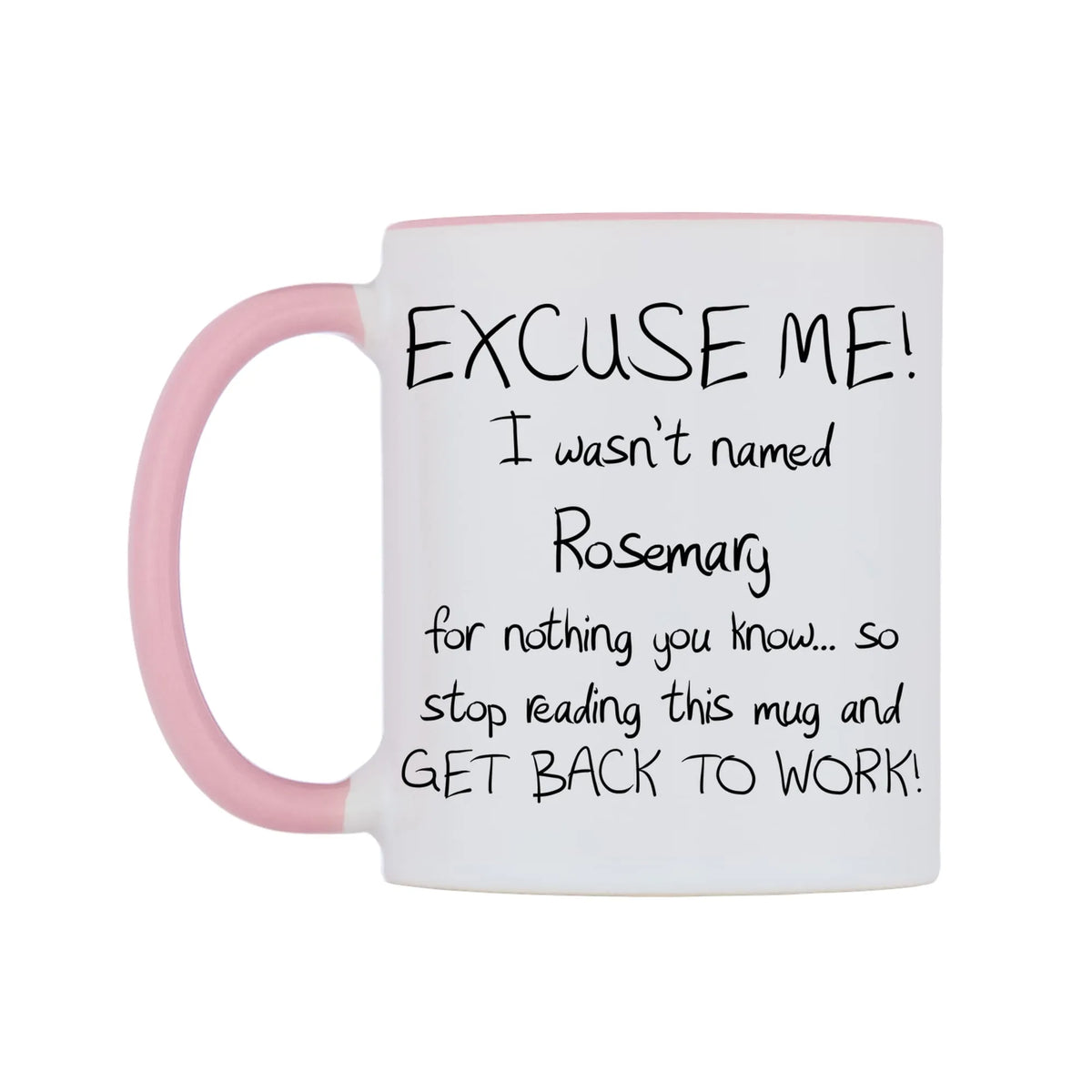 EXCUSE ME! I wasn't named Rosemary for nothing you know.. Mug — white 11oz gloss mug with a pink inside and handle, right side, on a white background