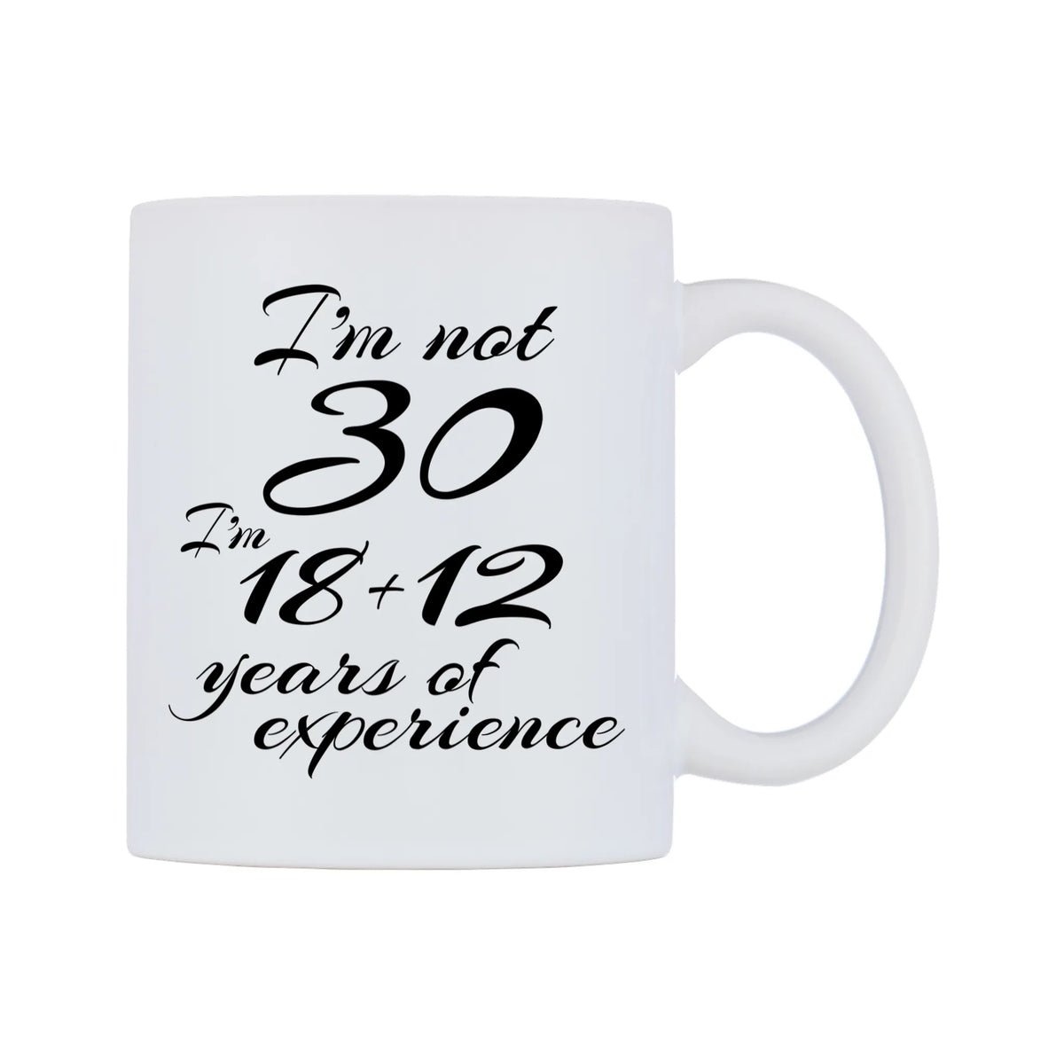 I'm not 30 I'm 18 + 12. years of experience Mug — white 11oz gloss mug, left side, on a white background