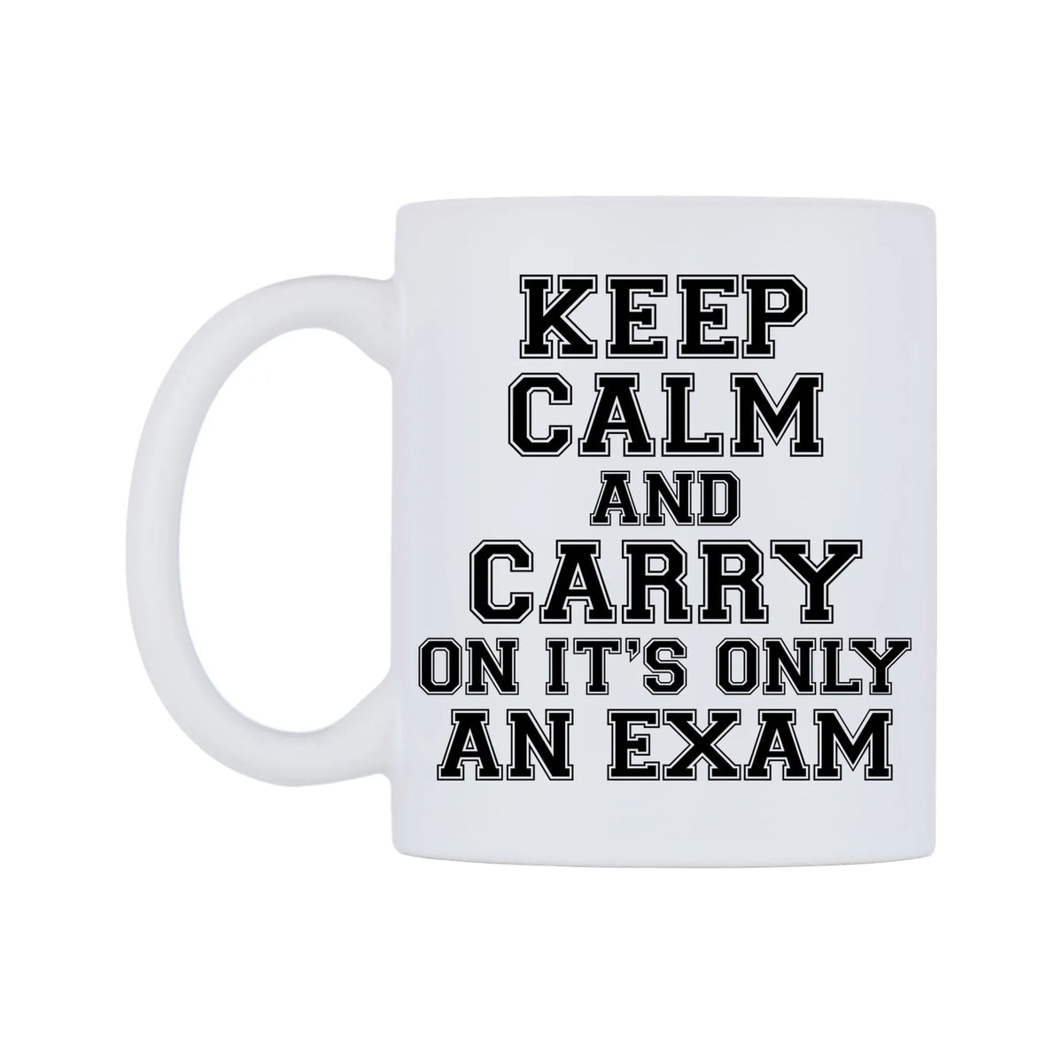 Keep Calm and Carry On It's only an Exam Mug — white 11oz gloss mug, right side, on a white background