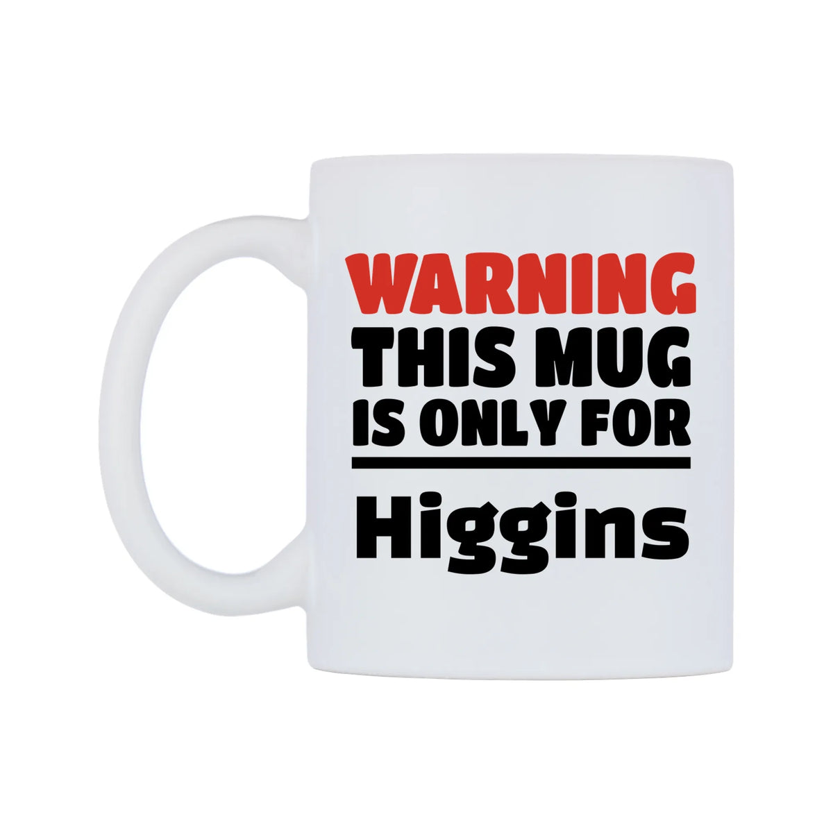 Warning This Mug is ONLY for Higgins Mug — white 11oz gloss mug, right side, on a white background