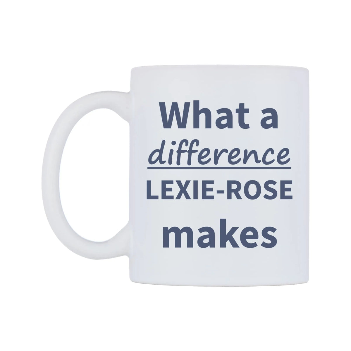 What a difference LEXIE-ROSE makes Mug — mug, right side, on a white background