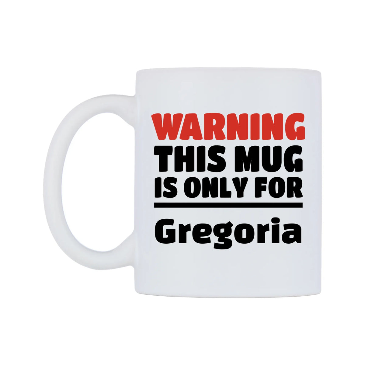 Warning This Mug is ONLY for Gregoria Mug — white 11oz gloss mug, right side, on a white background