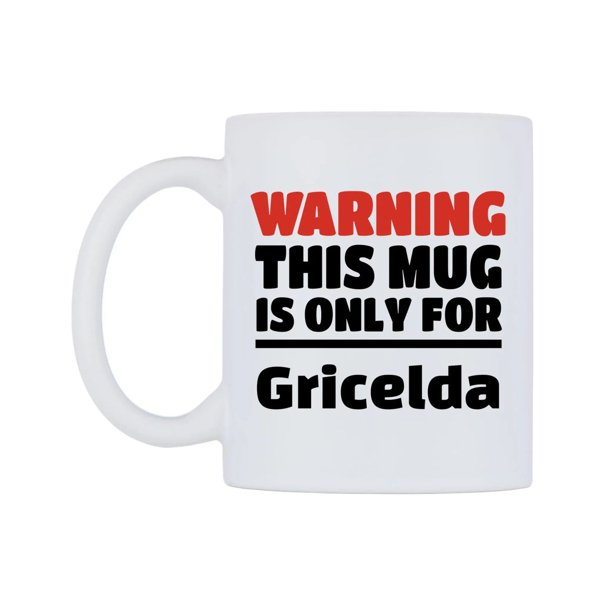 Warning This Mug is ONLY for Gricelda Mug — white 11oz gloss mug, right side, on a white background