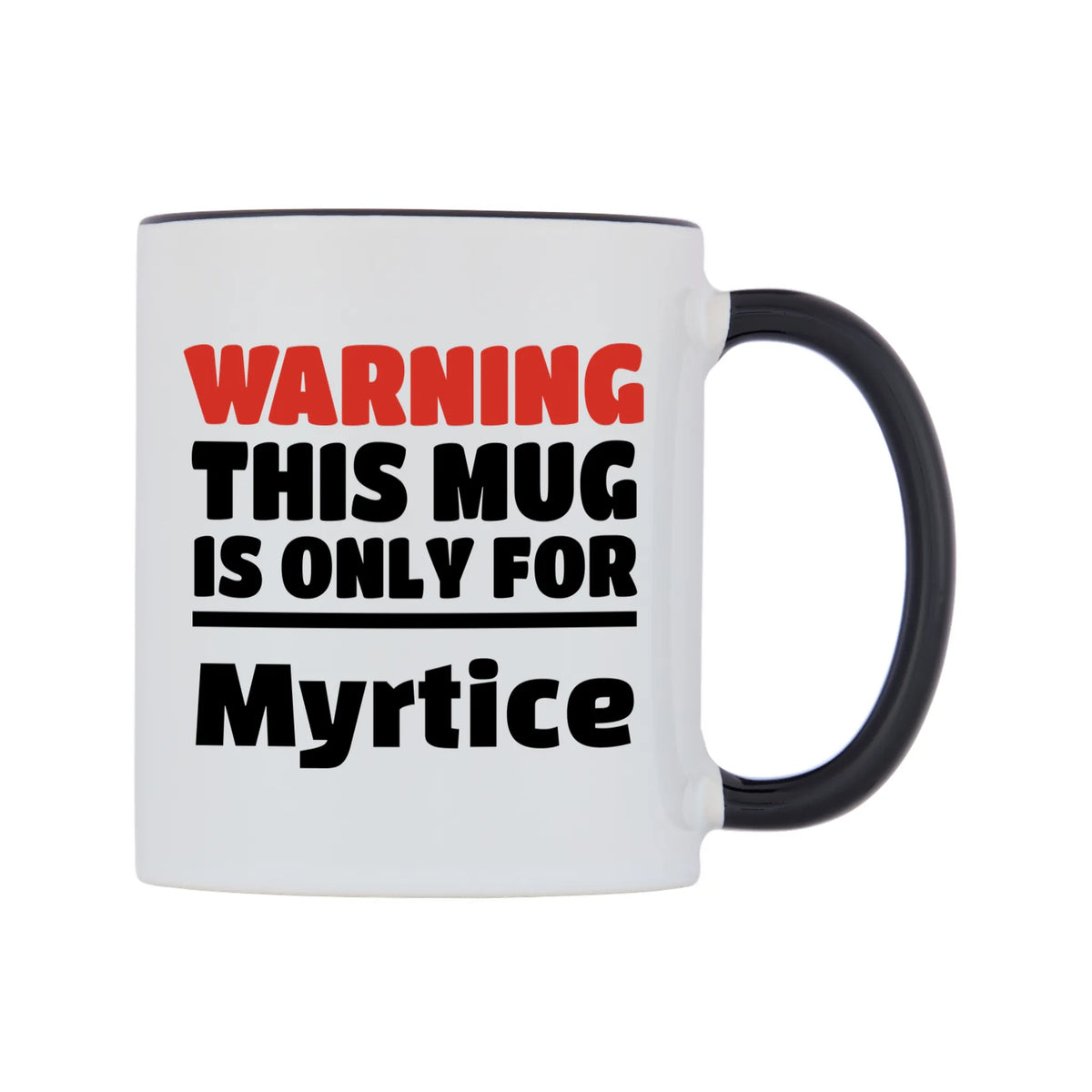 Warning This Mug is ONLY for Myrtice Mug — white 11oz gloss mug with a black inside and handle, left side, on a white background