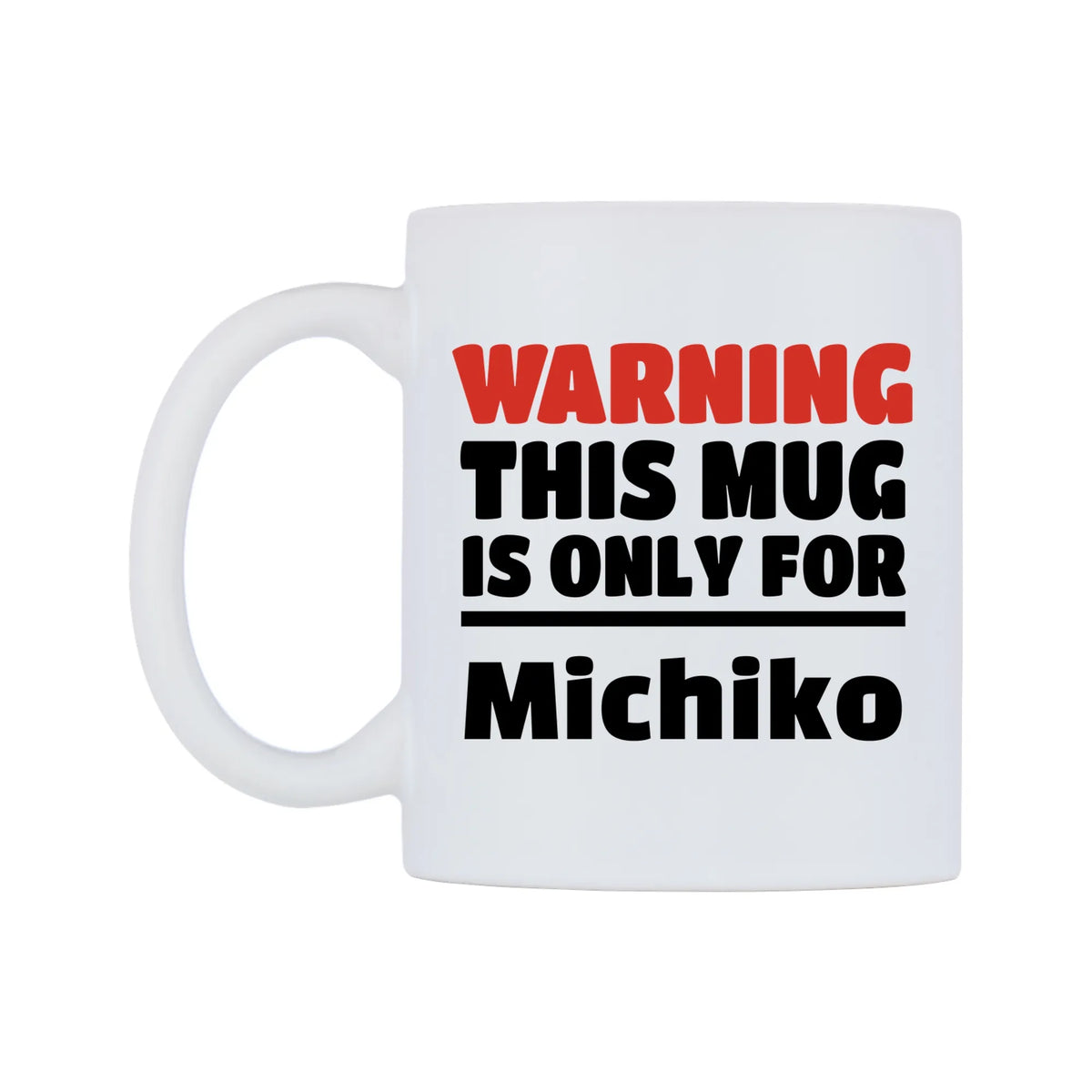 Warning This Mug is ONLY for Michiko Mug — white 11oz gloss mug, right side, on a white background