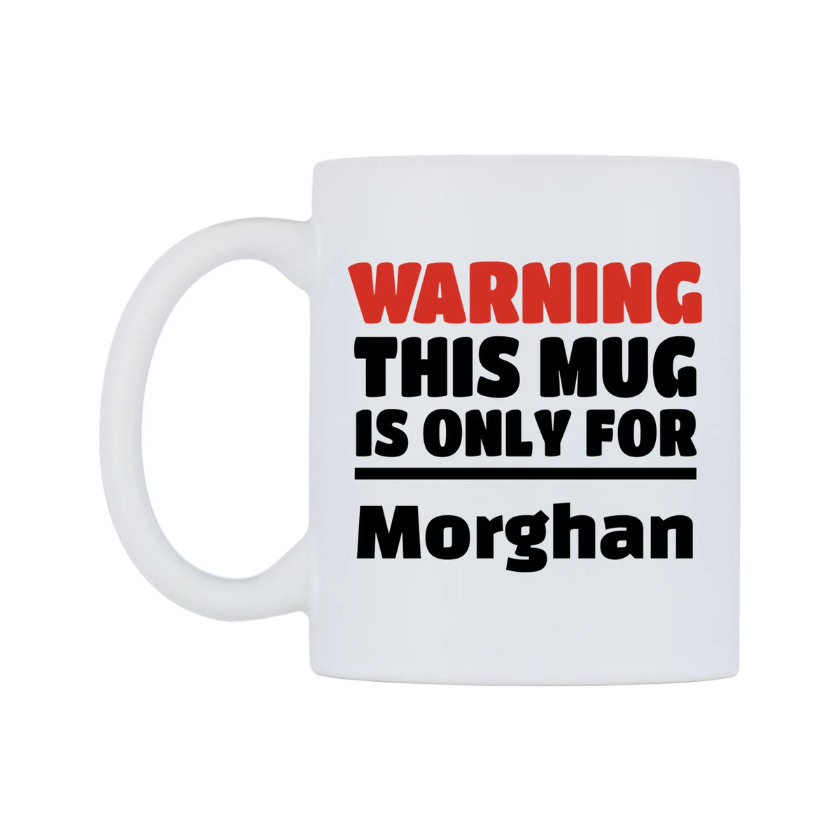 Warning This Mug is ONLY for Morghan Mug — white 11oz gloss mug, right side, on a white background