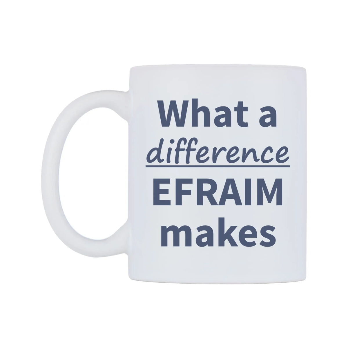 What a difference EFRAIM makes Mug — mug, right side, on a white background