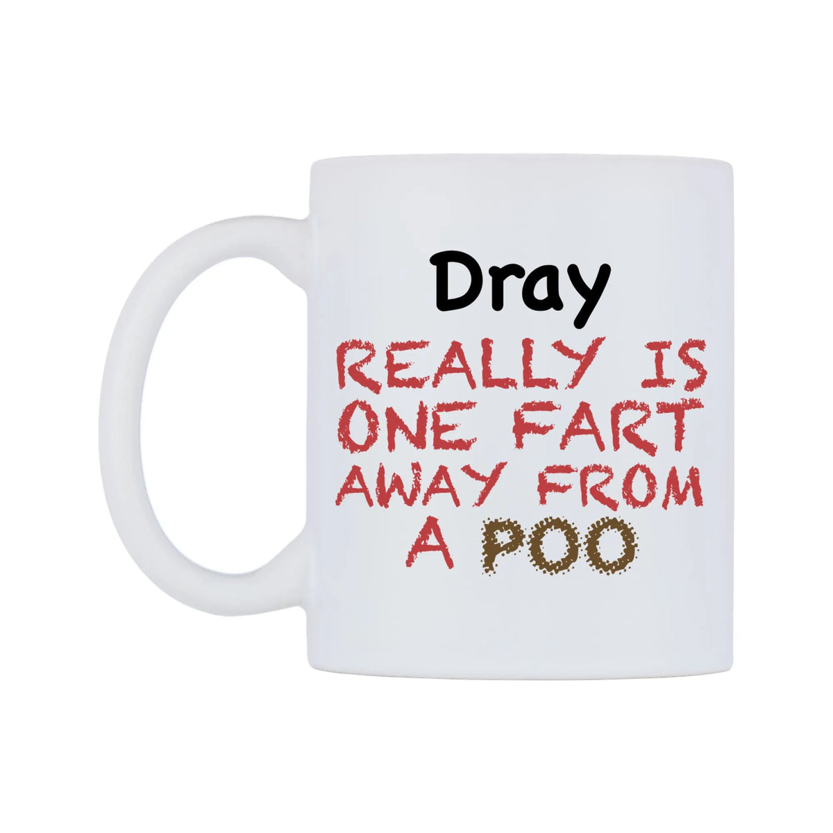 Dray Really is ONE Fart Away from A Poo Mug — mug, right side, on a white background