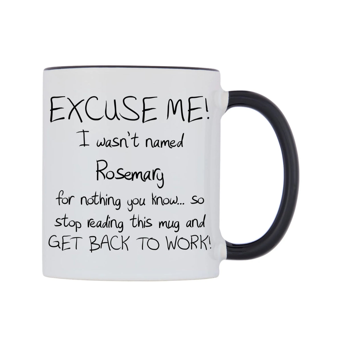 EXCUSE ME! I wasn't named Rosemary for nothing you know.. Mug — white 11oz gloss mug with a black inside and handle, left side, on a white background