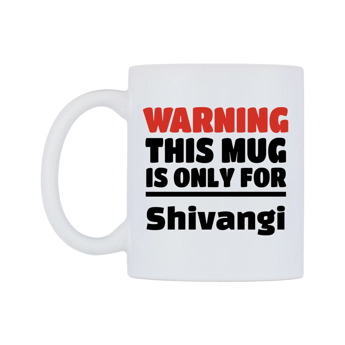 Warning This Mug is ONLY for Shivangi Mug — white 11oz gloss mug, right side, on a white background