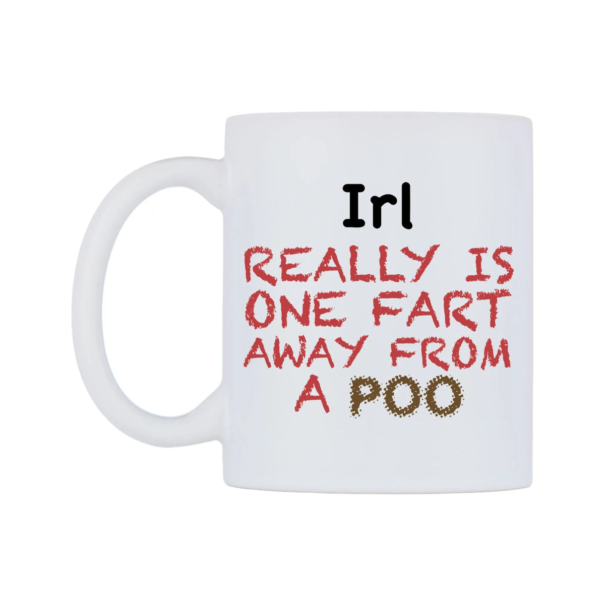 Irl Really is ONE Fart Away from A Poo Mug — mug, right side, on a white background
