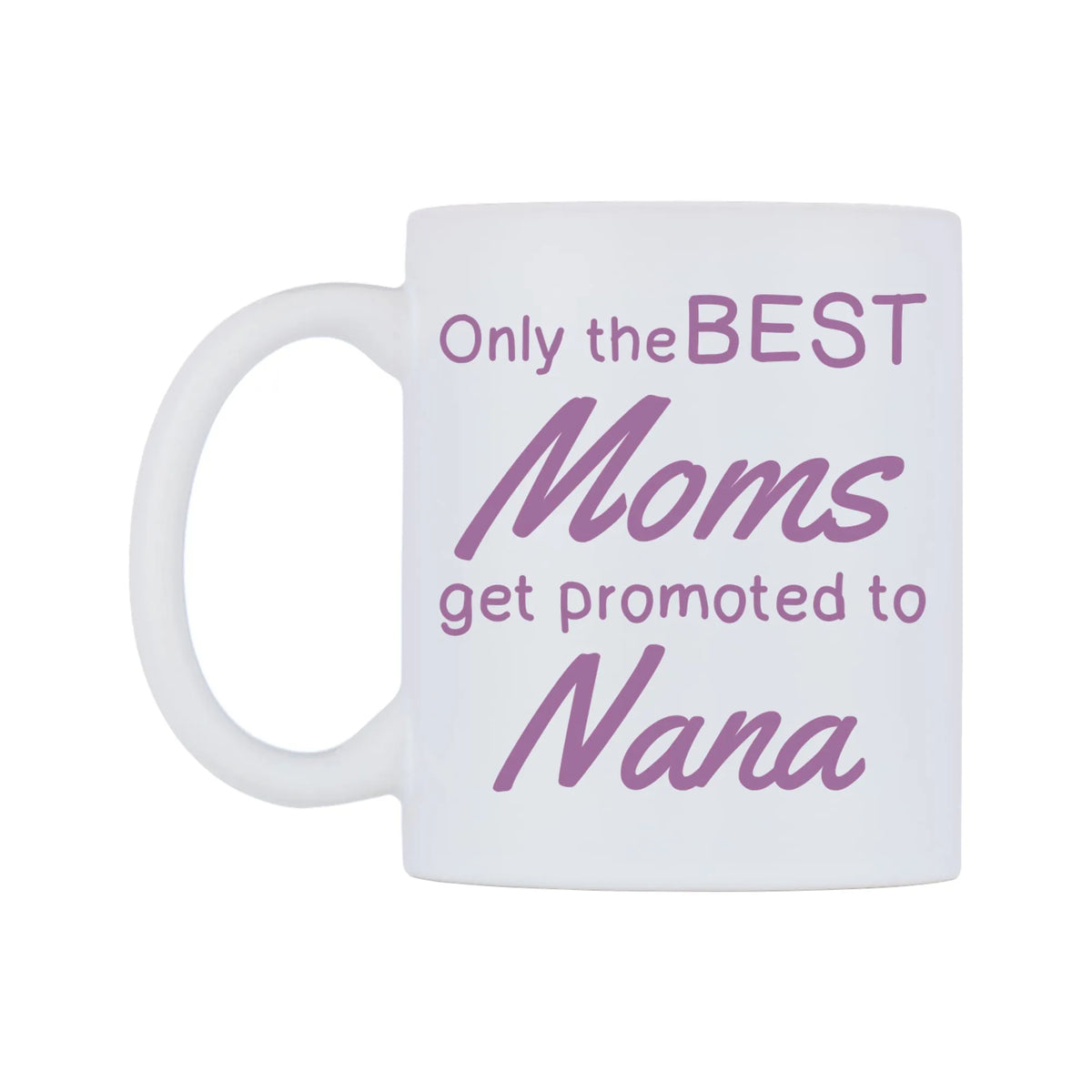 Only the BEST Moms get promoted to Nana Mug — white 11oz gloss mug, right side, on a white background